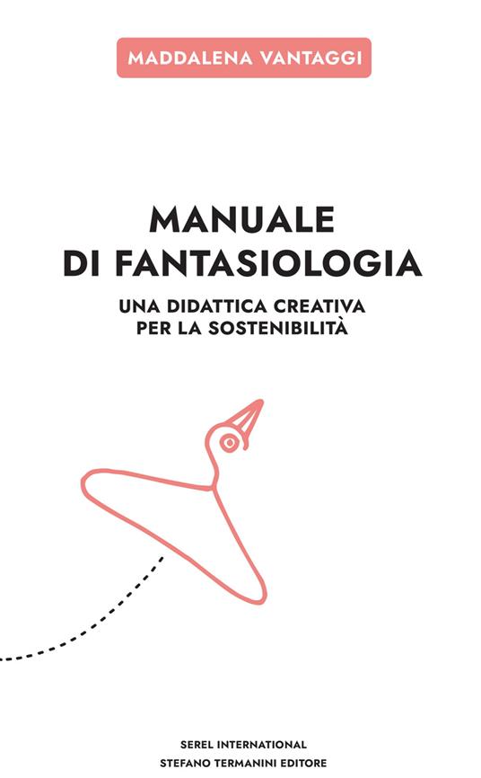 Manuale di fantasiologia. Una didattica creativa per la sostenibilità - Maddalena Vantaggi - copertina