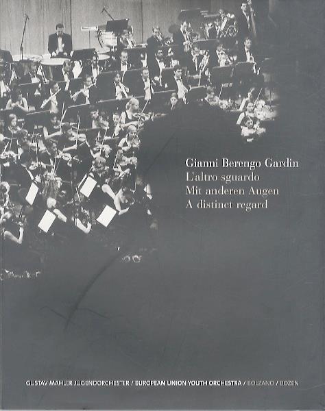 L'altro sguardo-Mit anderen Augen-A distinct regard. G. Mahler Jugendorchester-European Union Youth Orchestra. Catalogo della mostra (Bolzano, luglio-ottobre 2005)