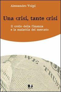 Una crisi, tante crisi. Il crollo della finanza e la malattia del mercato - Alessandro Volpi - copertina