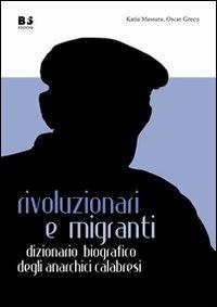 Rivoluzionari e migranti. Dizionario biografico degli anarchici calabresi - Katia Massara,Oscar Greco - copertina