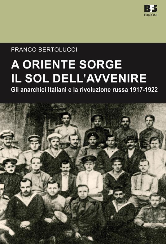 A Oriente sorge il sole dell'avvenire. Gli anarchici italiani e la rivoluzione russa 1917-1922 - Franco Bertolucci - copertina