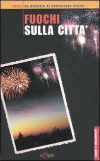 Fuochi sulla città. Quasi un manuale di educazione civica - copertina
