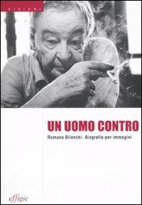Un uomo contro. Romano Bilenchi. Biografia per immagini - copertina