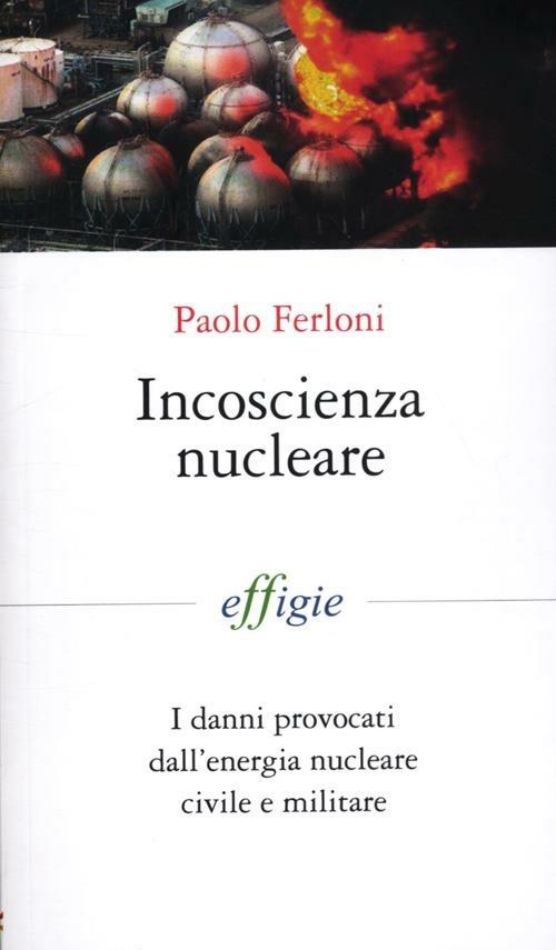 Incoscienza nucleare. I danni provocati dall'energia nucleare civile e militare - Paolo Ferloni - copertina