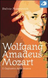 Wolfgang Amadeus Mozart. Il Cagliostro della musica - Stelvio Mestrovich - copertina