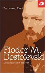 Fiodor M. Dostoïevski. Les saisons d'un penseur