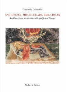 Libro Nae Ionescu, Mircea Eliade, Emil Cioran. Antiliberalismo nazionalista alla periferia d'Europa Emanuela Costantini