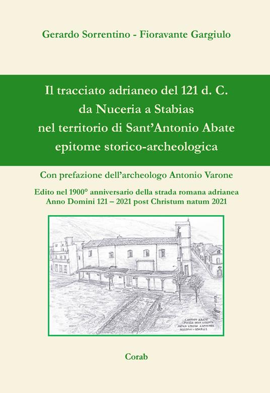 Il tracciato adrianeo del 121 d. C. da Nuceria a Stabias nel territorio di Sant'Antonio Abate. Epitome storico-archeologica - Gerardo Sorrentino,Fioravante Gargiulo - copertina