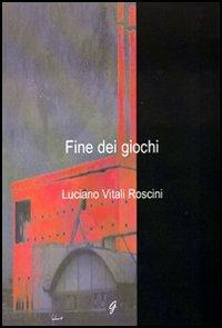 Fine dei giochi - Luciano Vitali Roscini - copertina