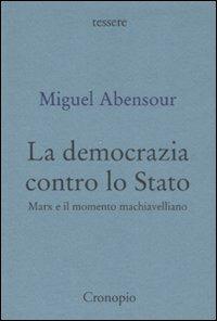 La democrazia contro lo Stato. Marx e il movimento machiavelliano - Miguel Abensour - copertina