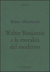 Walter Benjamin e la moralità del moderno - Bruno Moroncini - copertina