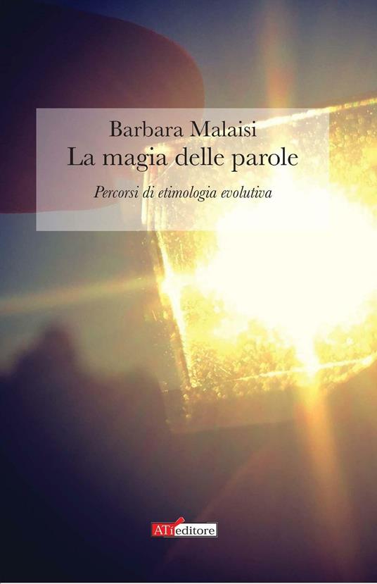 La magia delle parole. Percorsi di etimologia evolutiva - Barbara Malaisi - copertina