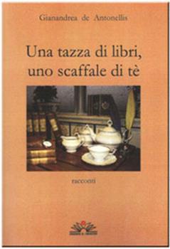 Libro Una tazza di libri, uno scaffale di tè Gianandrea De Antonellis