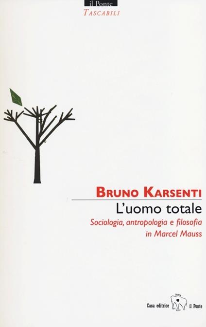 L' uomo totale. Sociologia, antropologia e filosofia in Marcel Mauss - Bruno Karsenti - copertina
