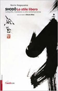 Libro Shodo. Lo stile libero. Calligrafia, tradizione e arte contemporanea Norio Nagayama , Bruno Riva