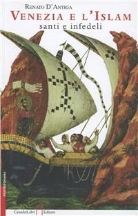 Venezia e l'Islam, santi e infedeli - Renato D'Antiga - copertina