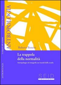 La trappola della normalità. Antropologia ed etnografia nei mondi della scuola - Roberta Bonetti - copertina