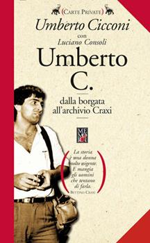 Libro Umberto C. Dalla borgata romana all'archivio Craxi. Ediz. illustrata Umberto Cicconi , Luciano Consoli