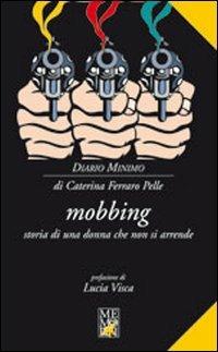 Mobbing. Storia di una donna che non si arrende - Caterina Ferraro Pelle - copertina