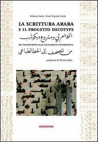 La scrittura araba e il progetto Decotype dai manoscritti alla calligrafia informatica - Stefania Cantù,Paolo D. Corda - copertina