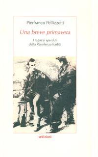 Una breve primavera. I ragazzi sperduti della Resistenza tradita