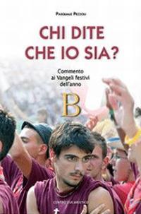 Chi dite che io sia? Commento ai vangeli festivi dell'anno B - Pasquale Pezzoli - copertina