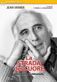 La strada del cuore. Meditazioni e preghiere di Jean Vanier - Fausto Negri,Luigi Guglielmoni - copertina