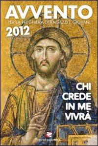 Avvento 2012. Chi crede in me vivrà. Per la preghiera di ragazzi e giovani nell'Anno della Fede - copertina