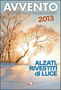 Avvento 2013. Alzati, rivestiti di luce. Per la preghiera di ragazzi e giovani - copertina