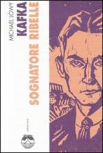 Kafka. Sognatore ribelle