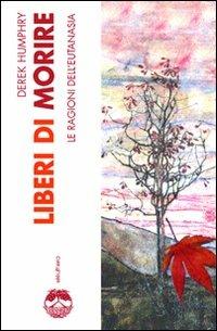 Liberi di morire. Le ragioni dell'eutanasia - Derek Humphry - copertina