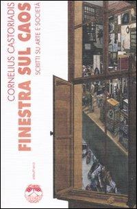 Finestra sul caos. Scritti su arte e società - Cornelius Castoriadis - copertina