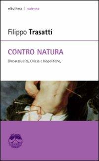 Contro natura. Omosessualità, Chiesa e biopolitiche - Filippo Trasatti - copertina