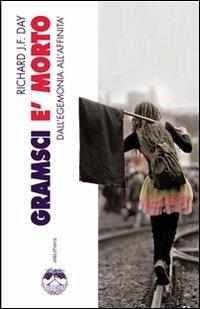 Gramsci è morto. Dall'egemonia all'affinità - Richard J. F. Day - copertina