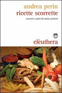 Ricette scorrette. Racconti e piatti di cucina meticcia - Andrea Perin - copertina