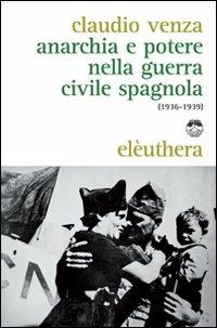 Anarchia e potere nella guerra civile spagnola. 1936-1939
