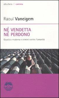 Né vendetta né perdono. Giustizia moderna e crimini contro l'umanità - Raoul Vaneigem - copertina