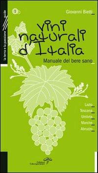 Vini naturali d'Italia. Manuale del bere sano. Vol. 1: Lazio, Toscana, Umbria, Marche, Abruzzo. - Giovanni Bietti - copertina