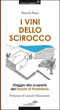 I vini dello Scirocco. Viaggio alla scoperta del Passito di Pantelleria - Daniela Paris - copertina