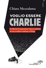 Voglio essere Charlie. La libertà d'espressione. Diario minimo di una scrittrice italiana a Parigi