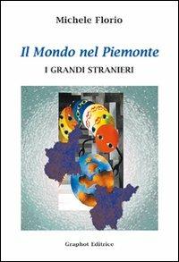 Il mondo nel Piemonte. I grandi stranieri - Michele Florio - copertina