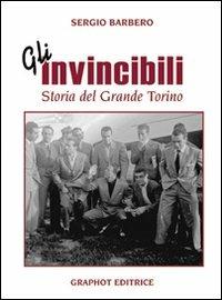 Gli invincibili. Storia del grande Torino - Sergio Barbero - copertina