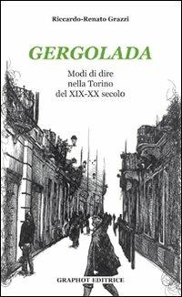 Gergolada. Modi di dire nella Torino del XIX-XX secolo - Riccardo R. Grazi - copertina