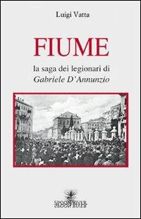 Fiume. La saga dei legionari di Gabriele D'Annunzio - Luigi Vatta - copertina