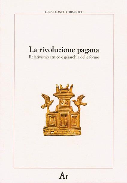 La rivoluzione pagana. Relativismo etnico e gerarchia delle forme - Luca Leonello Rimbotti - copertina