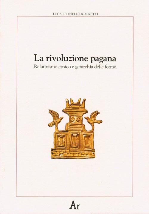 La rivoluzione pagana. Relativismo etnico e gerarchia delle forme - Luca Leonello Rimbotti - copertina