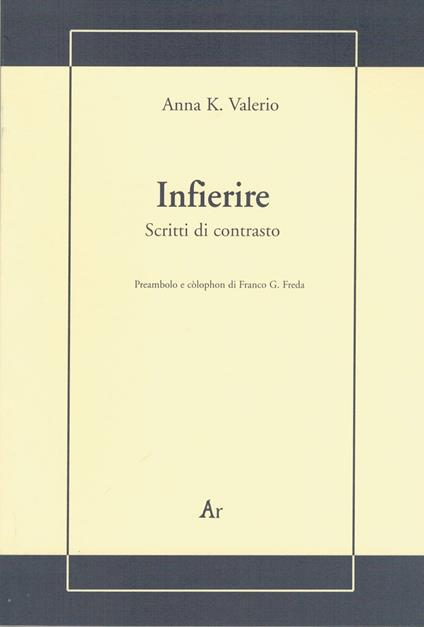 Infierire. Scritti di contrasto - Anna K. Valerio - copertina