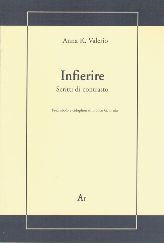 Infierire. Scritti di contrasto - Anna K. Valerio - copertina