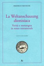 La Weltanschauung dionisiaca. Verità e menzogna in senso extramorale. Ediz. italiana e tedesca