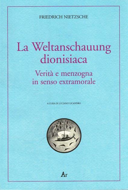 La Weltanschauung dionisiaca. Verità e menzogna in senso extramorale. Ediz. italiana e tedesca - Friedrich Nietzsche - copertina